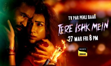 ‘Tere Ishq Mein’ World TV Premiere on March 27: Dhanush & Aanand L. Rai Reignite Passion on Sony MAX