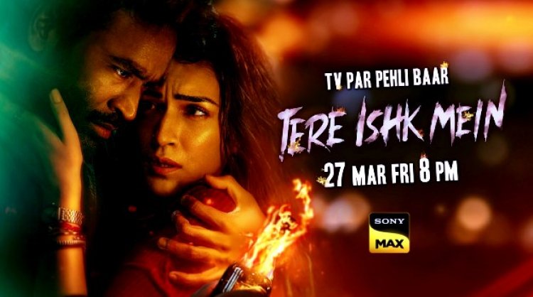 ‘Tere Ishq Mein’ World TV Premiere on March 27: Dhanush & Aanand L. Rai Reignite Passion on Sony MAX